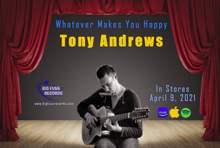 Big Fuss Records New Music Release 'Whatever Makes You Happy' By Tony Andrews In Stores April 9
