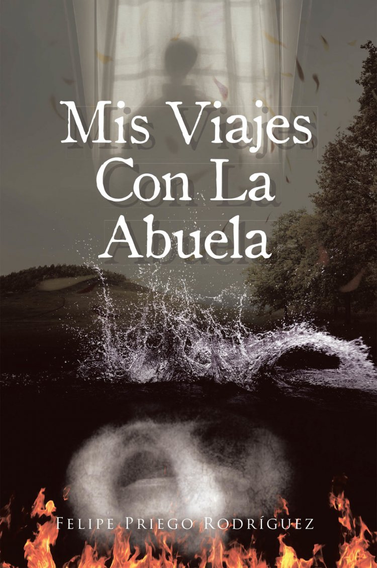 Felipe Priego Rodríguez's New Book Mis Viajes Con La Abuela, A Riveting Tale Of A Man's Rebirth And Discovery Of Purpose From Hurt And Desolation That Ravaged His Life