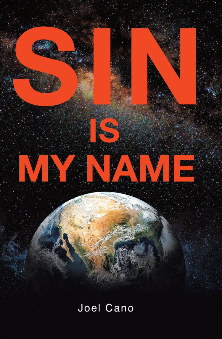 Joel Cano's new book Sin Is My Name, a thought-provoking exegesis of the human psyche and the dangers of sin and depravity USA - English