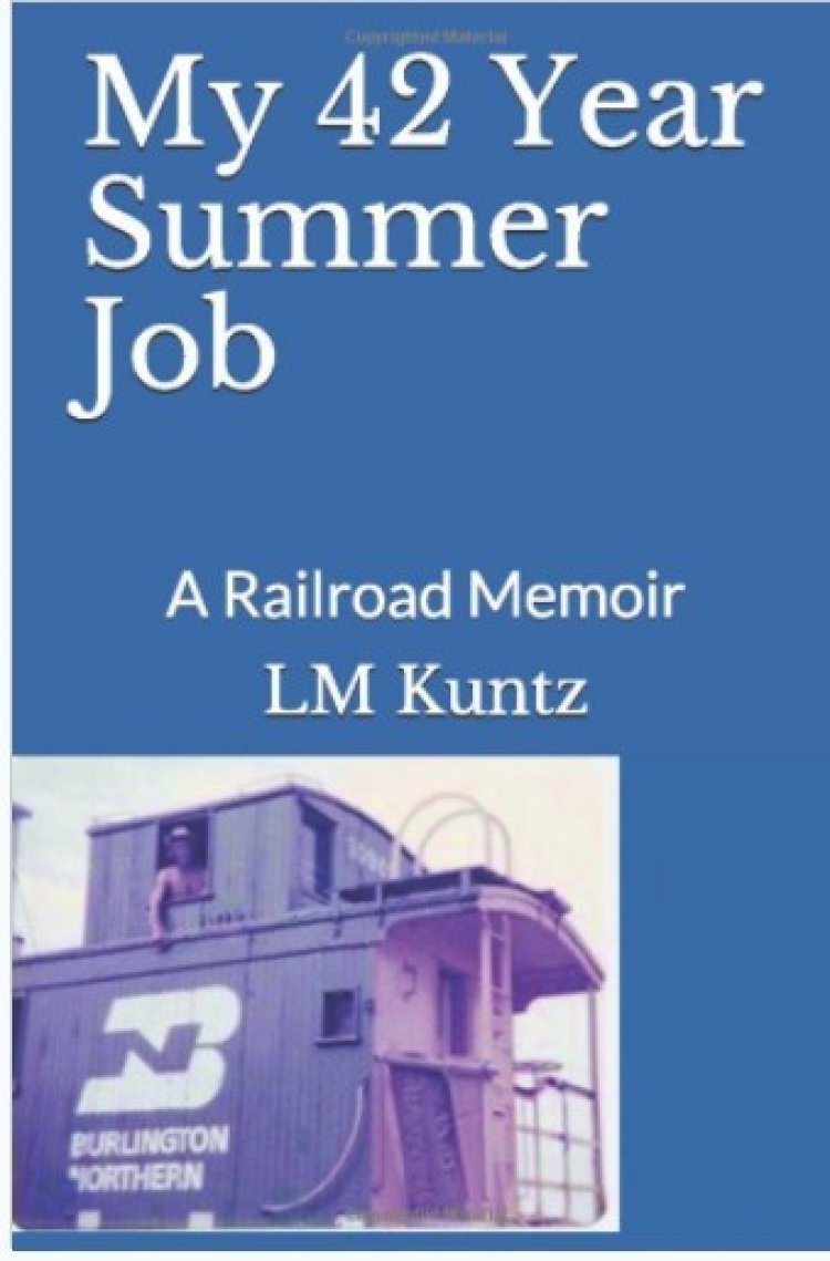 Author LM Kuntz Releases New Book, "My 42 Year Summer Job: A Railroad Memoir"