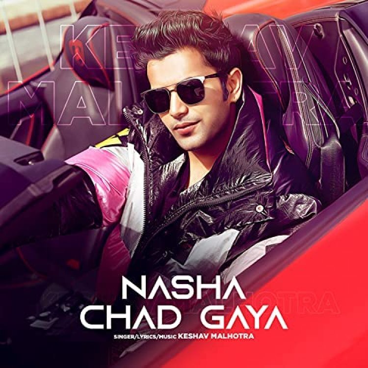 Keshav Malhotra's song "Nasha Chad Gaya" out now