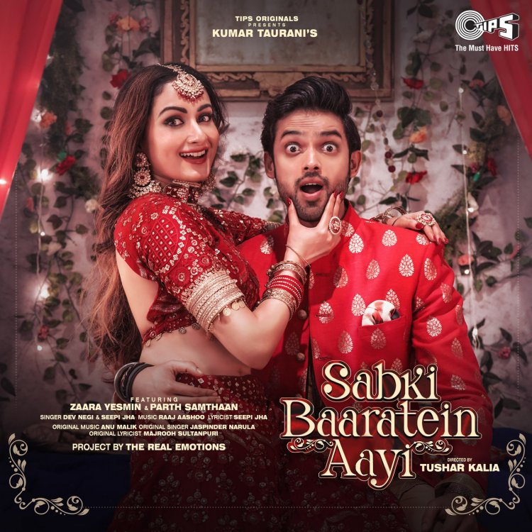 Tips Music’s Sabki Baaratein Aayi ft. Parth Samthaan & Zaara Yesmin will leave the audience partly emotional & happy