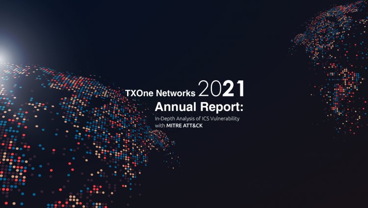 Cybersecurity Report 2021: TXOne Networks Publishes In-Depth Analysis of Vulnerabilities Affecting Industrial Control Systems