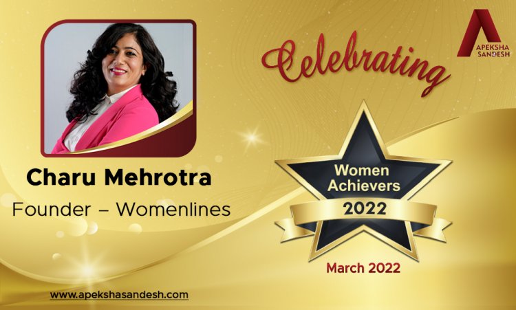 “Gender equality can help in reducing violence against women, improving the world’s economy, and having more women leaders across” - Charu Mehrotra, Founder of Womenlines