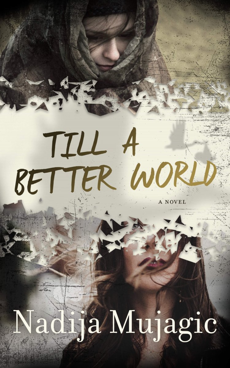 Author Nadija Mujagić’s timely women's fiction novel "Till a Better World" Released
