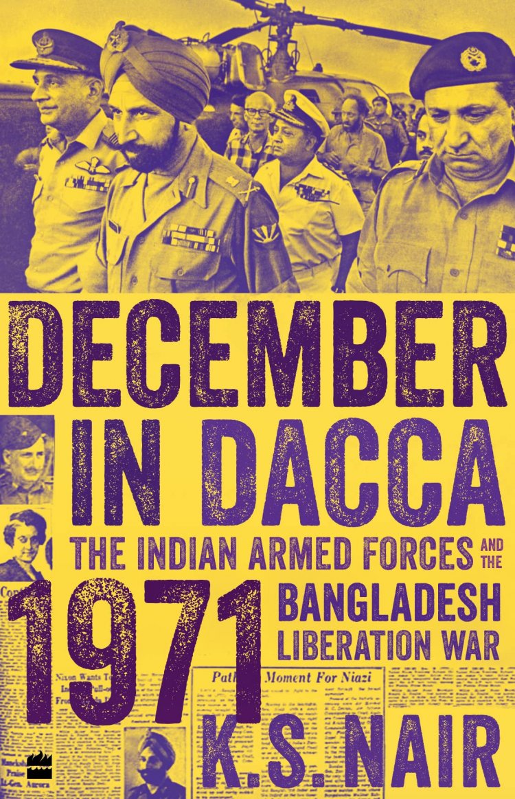HarperCollins India announces 'December in Dacca: The Indian Armed Forces and the 1971 Bangladesh Liberation War' by K.S. Nair