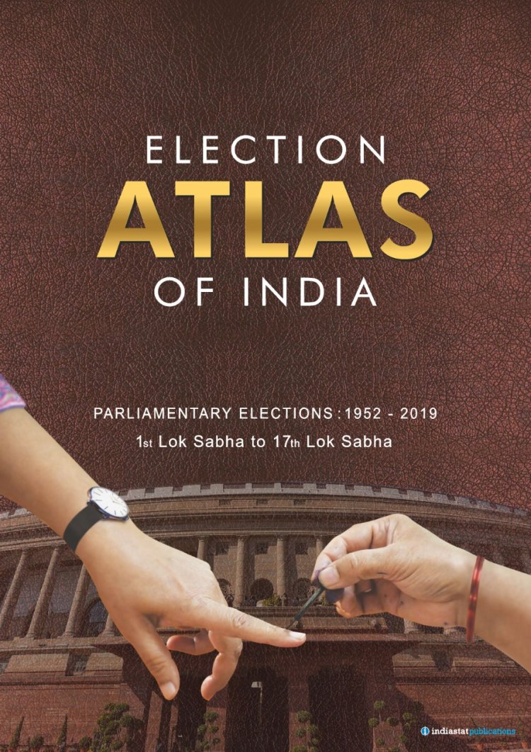 Indiastat releases its latest ‘Election Atlas of India’ – a Collector’s Item for Psephologists, Academicians, Researchers, Students, etc.
