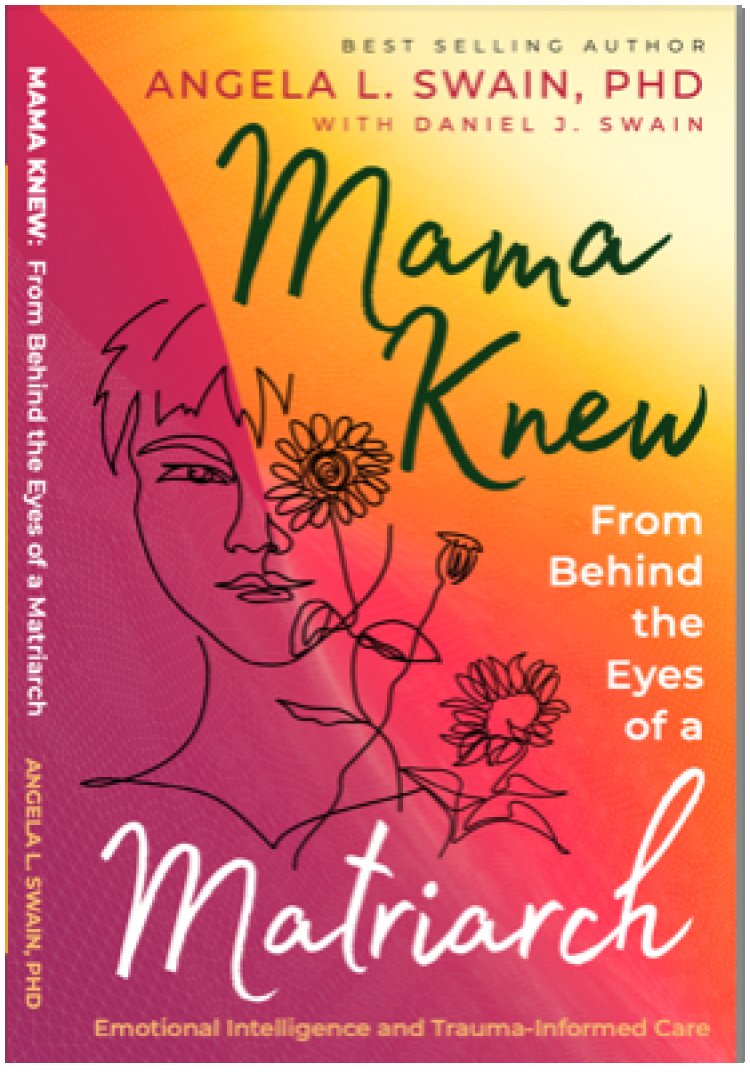Dr. Angela L. Swain Releases New Leadership Book for Mother’s Day - "Mama Knew: From Behind the Eyes of a Matriarch"