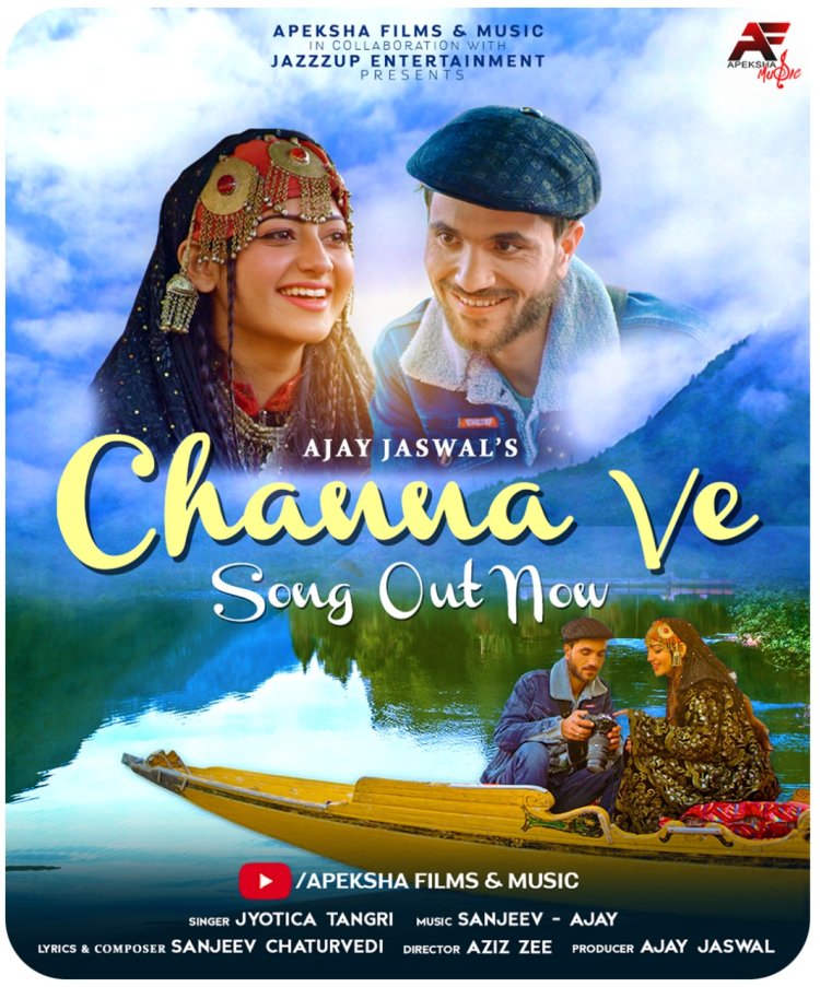Apeksha Films & Music Brings A Love Song ‘Channa Ve’ Produced By Ajay Jaswal In The Sensational Voice Of Bollywood Singer Jyotica Tangri