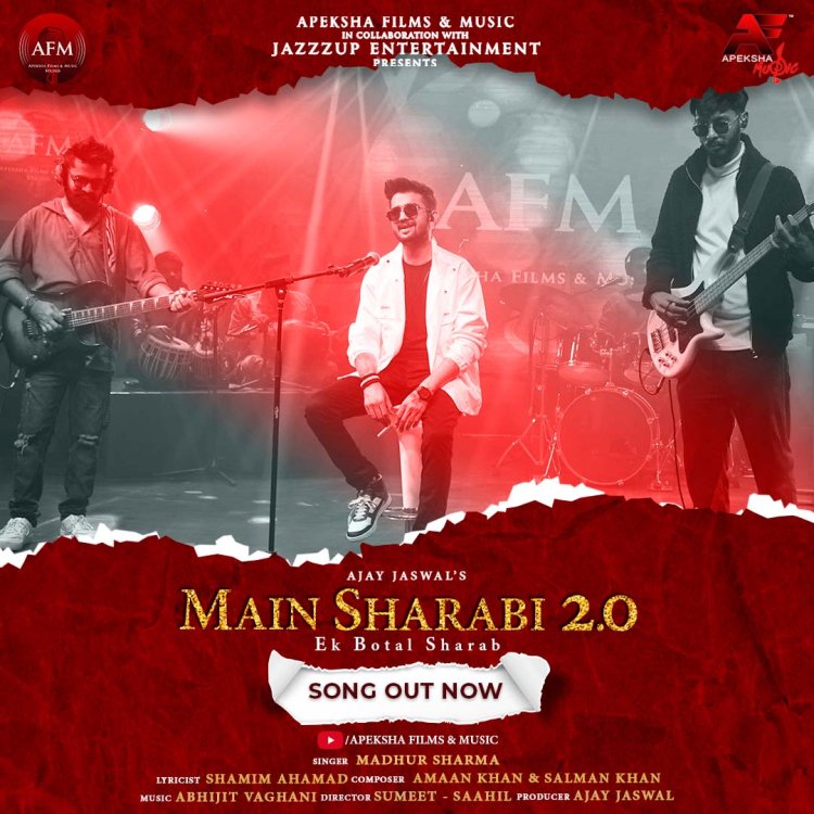 Apeksha Films & Music In Collaboration With Jazzzup Entertainment Brings ‘Main Sharabi 2.0 - Ek Botal Sharab’ Produced By Ajay Jaswal To Lighten The Mood In The Stunning Voice Of Madhur Sharma