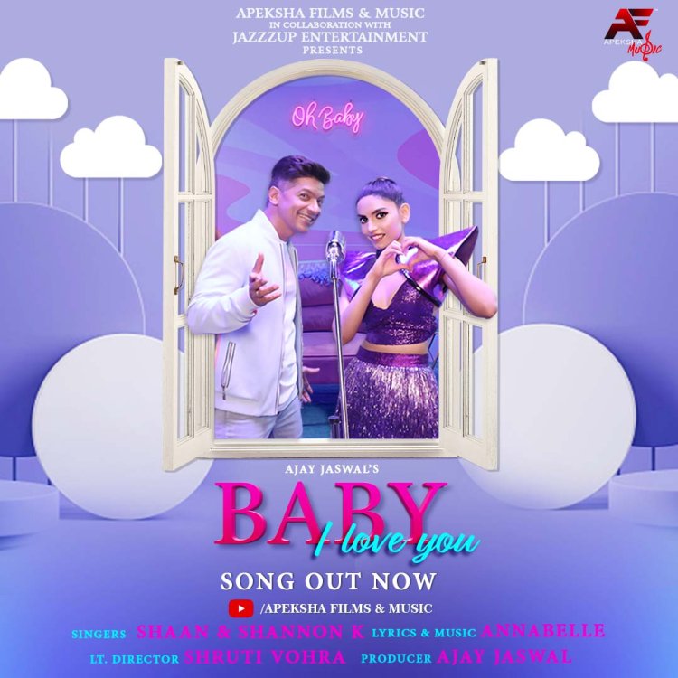 Apeksha Films & Music In Collaboration With Jazzzup Entertainment Brings A Special Song to Express Your Love - ‘Baby I Love You’ Produced By Ajay Jaswal In The Sensational Voice Of Global Icon Shannon K & The Enduring Master Of Pop Shaan