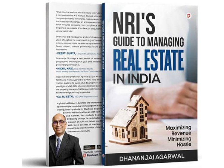 Unlock the Key to Knowledge with NRI's Guide on Managing Real Estate in India, Penned by Dhananjai Agarwal