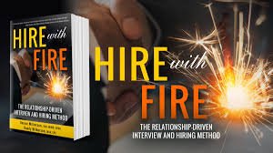 New book, HIRE with FIRE: The Relationship-Driven Interview and Hiring Method, available now