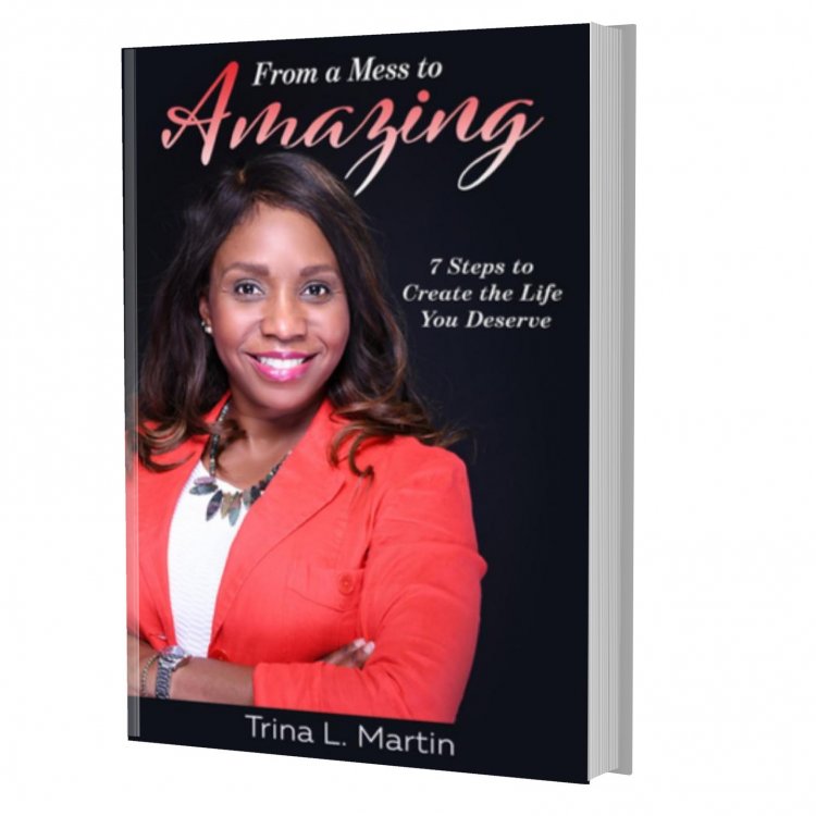 Author, Inspirational Leader and Life-Coach Trina L. Martin Releases First Book: 'From a Mess to Amazing: 7 Steps to Create the Life You Deserve'