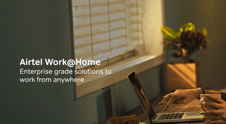 Airtel launches ‘Work@Home’ - India’s First Enterprise Grade Work From Home Solution for Businesses