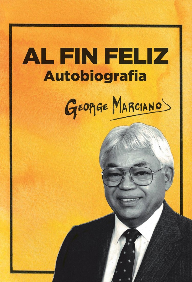 George Marciano's new book Al Fin Feliz, an awe-inspiring and vivid memoir of the author's graceful, well-lived life that emanates fulfillment and purpose