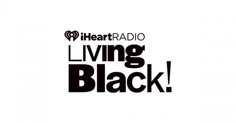 iHeartMedia Announces “iHeartRadio’s Living Black!” Special Event and National On-Air Celebration of Black Culture and Impact in America